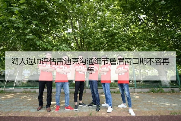 湖人选帅评估雷迪克沟通细节詹眉窗口期不容再等